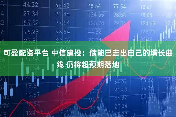可盈配资平台 中信建投：储能已走出自己的增长曲线 仍将超预期落地